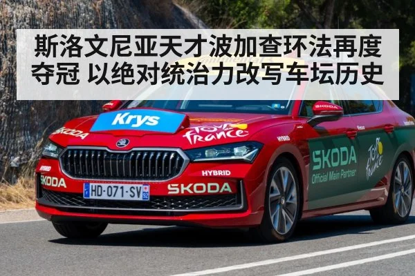 斯洛文尼亚天才波加查环法再度夺冠 以绝对统治力改写车坛历史